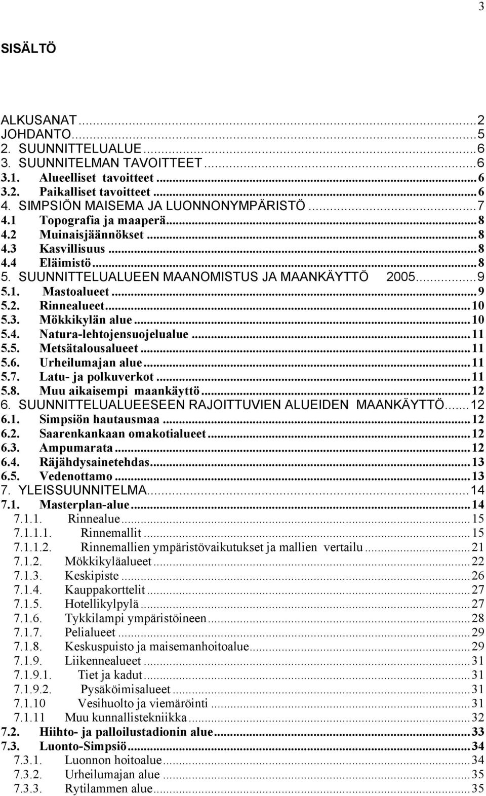 ..10 5.4. Natura-lehtojensuojelualue...11 5.5. Metsätalousalueet...11 5.6. Urheilumajan alue...11 5.7. Latu- ja polkuverkot...11 5.8. Muu aikaisempi maankäyttö...12 6.