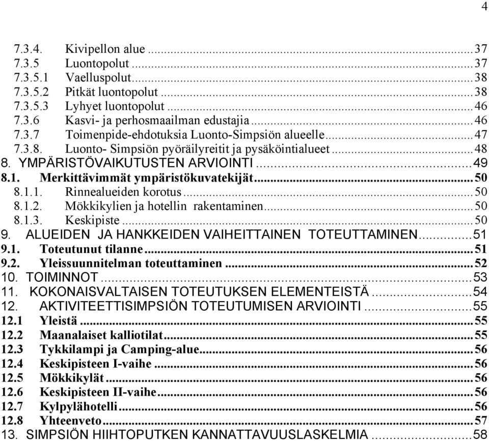 Mökkikylien ja hotellin rakentaminen...50 8.1.3. Keskipiste...50 9. ALUEIDEN JA HANKKEIDEN VAIHEITTAINEN TOTEUTTAMINEN...51 9.1. Toteutunut tilanne...51 9.2. Yleissuunnitelman toteuttaminen...52 10.