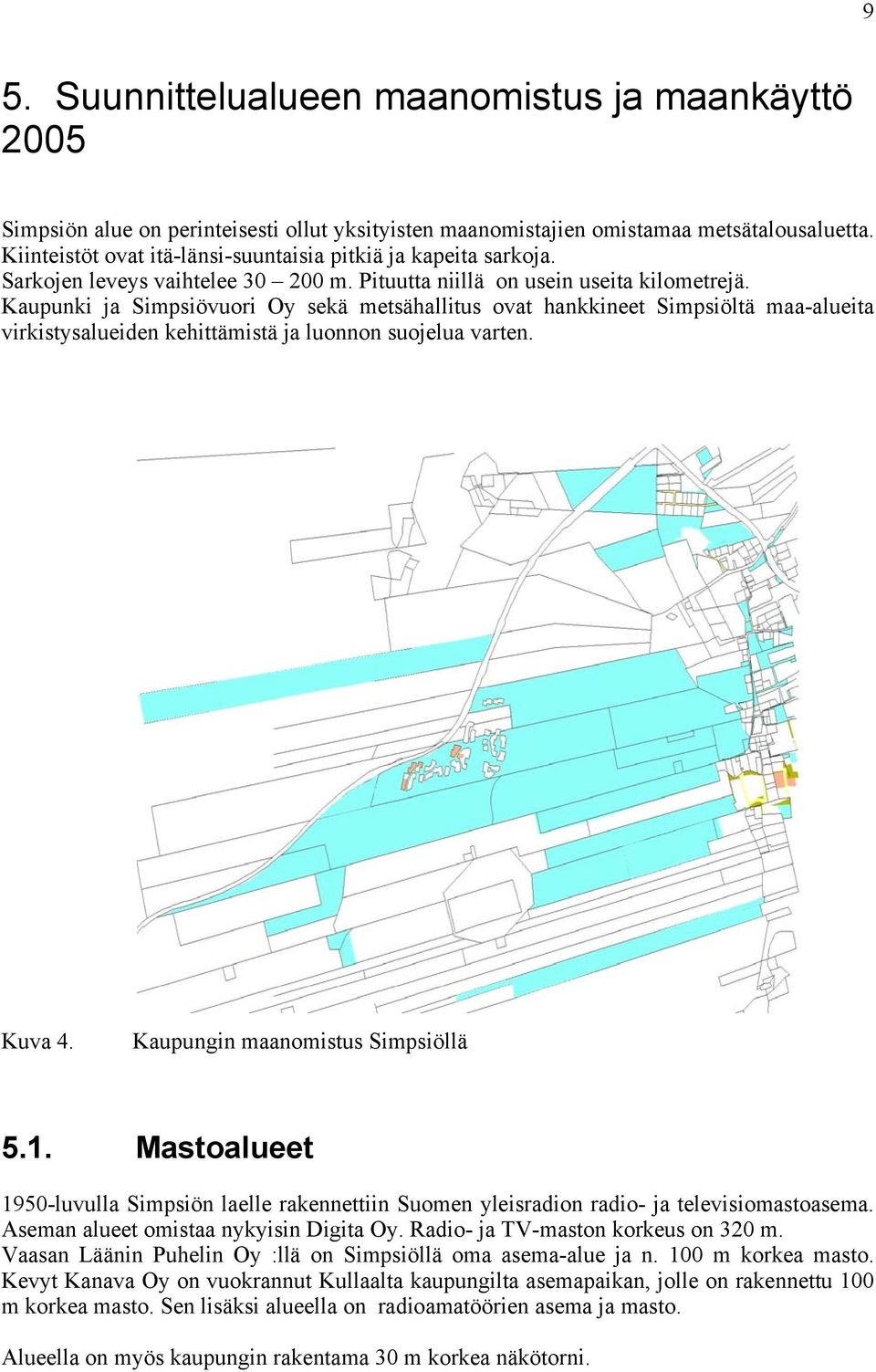 Kaupunki ja Simpsiövuori Oy sekä metsähallitus ovat hankkineet Simpsiöltä maa-alueita virkistysalueiden kehittämistä ja luonnon suojelua varten. Kuva 4. Kaupungin maanomistus Simpsiöllä 5.1.