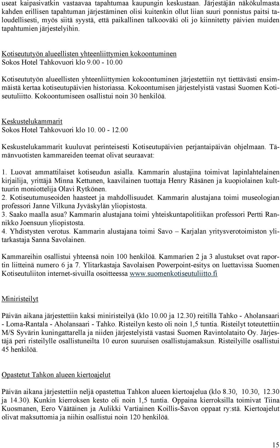 kiinnitetty päivien muiden tapahtumien järjestelyihin. Kotiseututyön alueellisten yhteenliittymien kokoontuminen Sokos Hotel Tahkovuori klo 9.00-10.