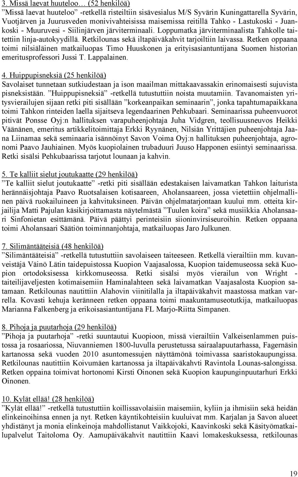 Retken oppaana toimi nilsiäläinen matkailuopas Timo Huuskonen ja erityisasiantuntijana Suomen historian emeritusprofessori Jussi T. Lappalainen. 4.