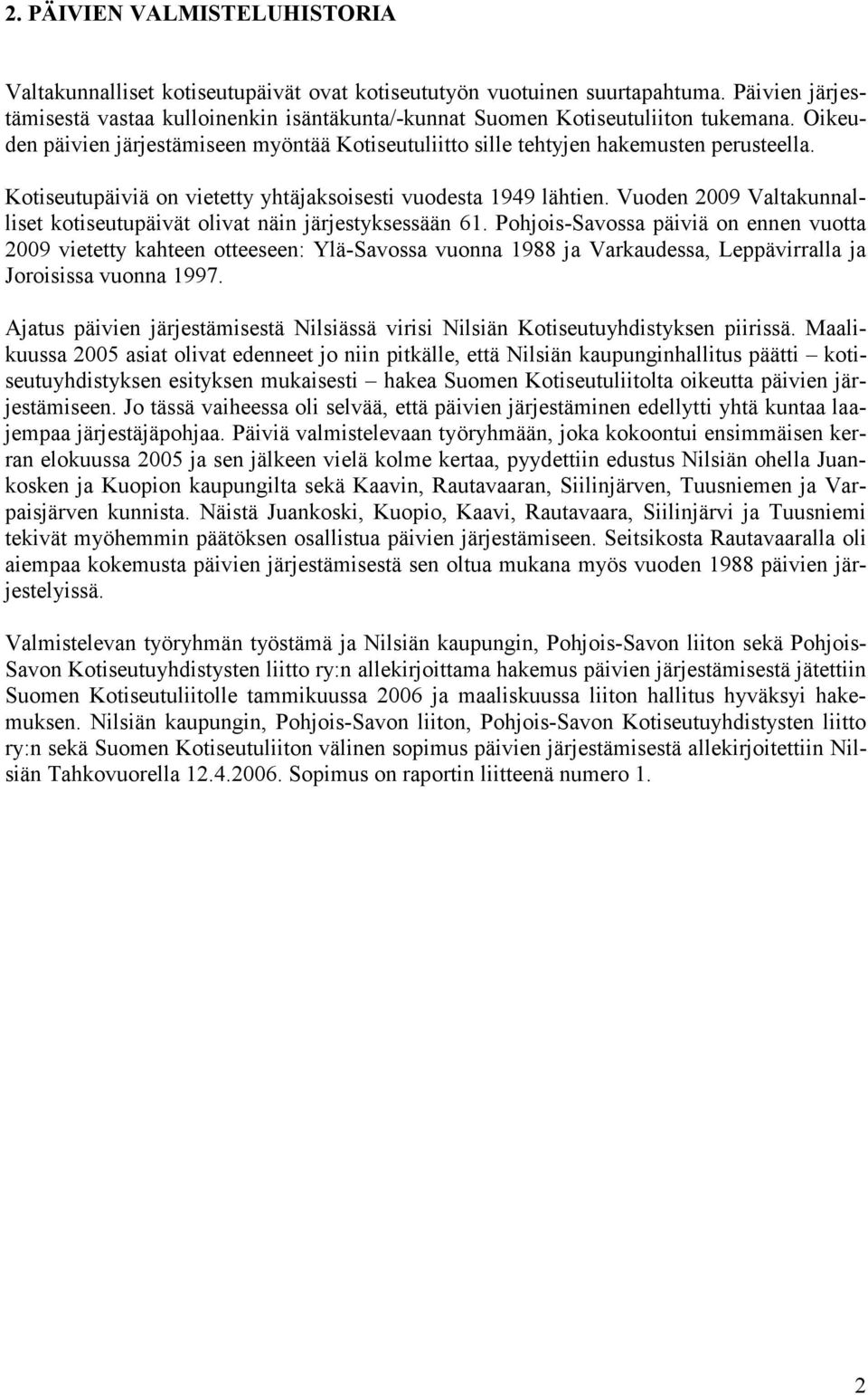 Kotiseutupäiviä on vietetty yhtäjaksoisesti vuodesta 1949 lähtien. Vuoden 2009 Valtakunnalliset kotiseutupäivät olivat näin järjestyksessään 61.