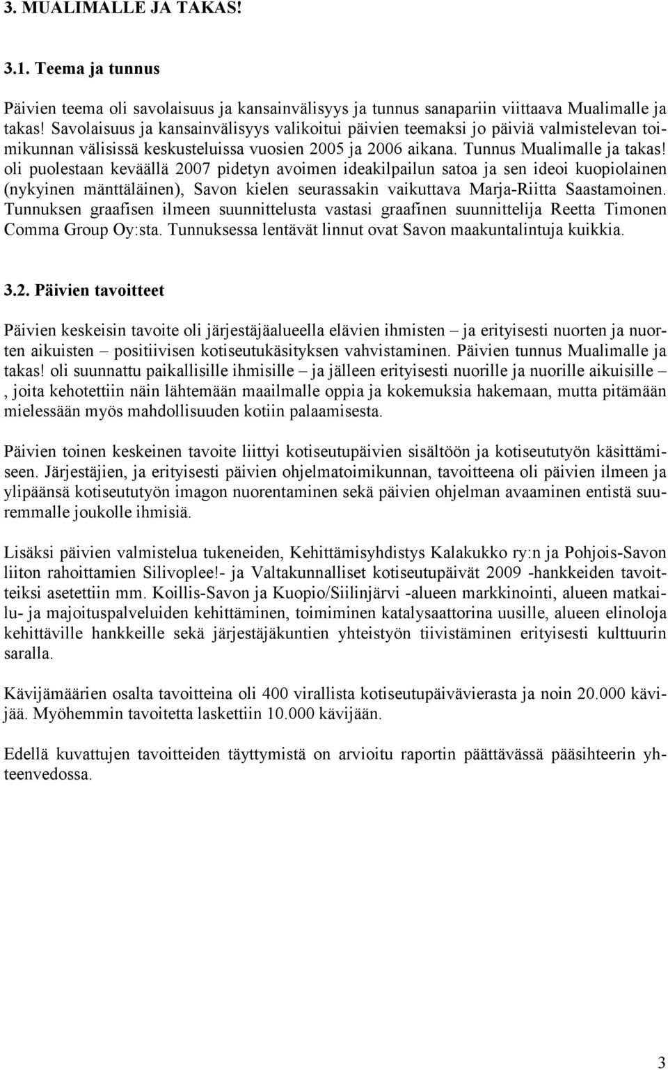 oli puolestaan keväällä 2007 pidetyn avoimen ideakilpailun satoa ja sen ideoi kuopiolainen (nykyinen mänttäläinen), Savon kielen seurassakin vaikuttava Marja-Riitta Saastamoinen.