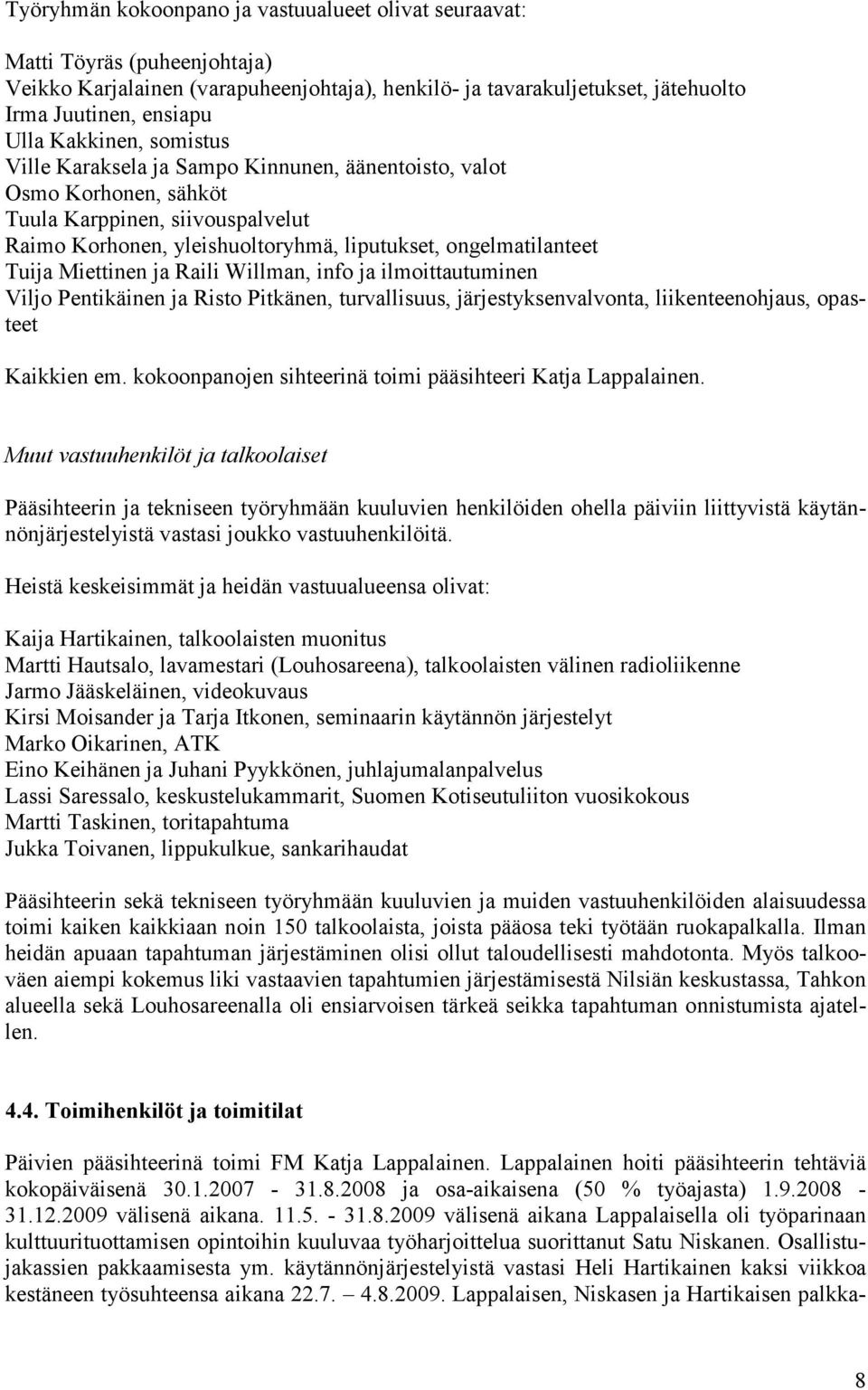 Miettinen ja Raili Willman, info ja ilmoittautuminen Viljo Pentikäinen ja Risto Pitkänen, turvallisuus, järjestyksenvalvonta, liikenteenohjaus, opasteet Kaikkien em.