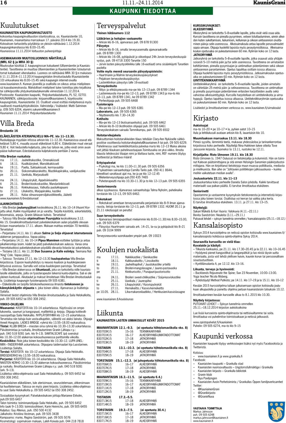 11.2014 Valtuuston puheenjohtaja ASEMAKAAVAN MUUTOSLUONNOS NÄHTÄVILLÄ (MRL 62 ja MRA 30 ) Muutosalue käsittää 2. kaupunginosan katualueet (Ullanmäentie ja Kauniaistentie).