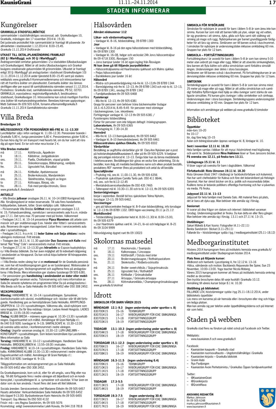 11.2014 Ordförande UTKAST TILL DETALJPLANEÄNDRING FRAMLAGT (62 i MarkByggL och 30 i MarkByggF) Ändringsområdet omfattar gatuområden i 2:a stadsdelen (Ullasbackavägen och Grankullavägen).