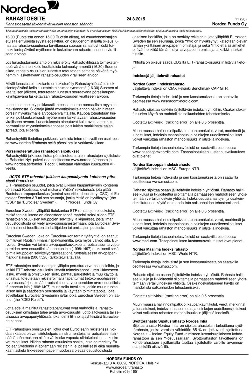 myöhemmin laskettavaan rahasto-osuuden viralliseen arvoon. Jos lunastustoimeksianto on rekisteröity Rahastoyhtiössä toimeksiantopäivänä ennen kello kuuttatoista kolmeakymmentä (16.
