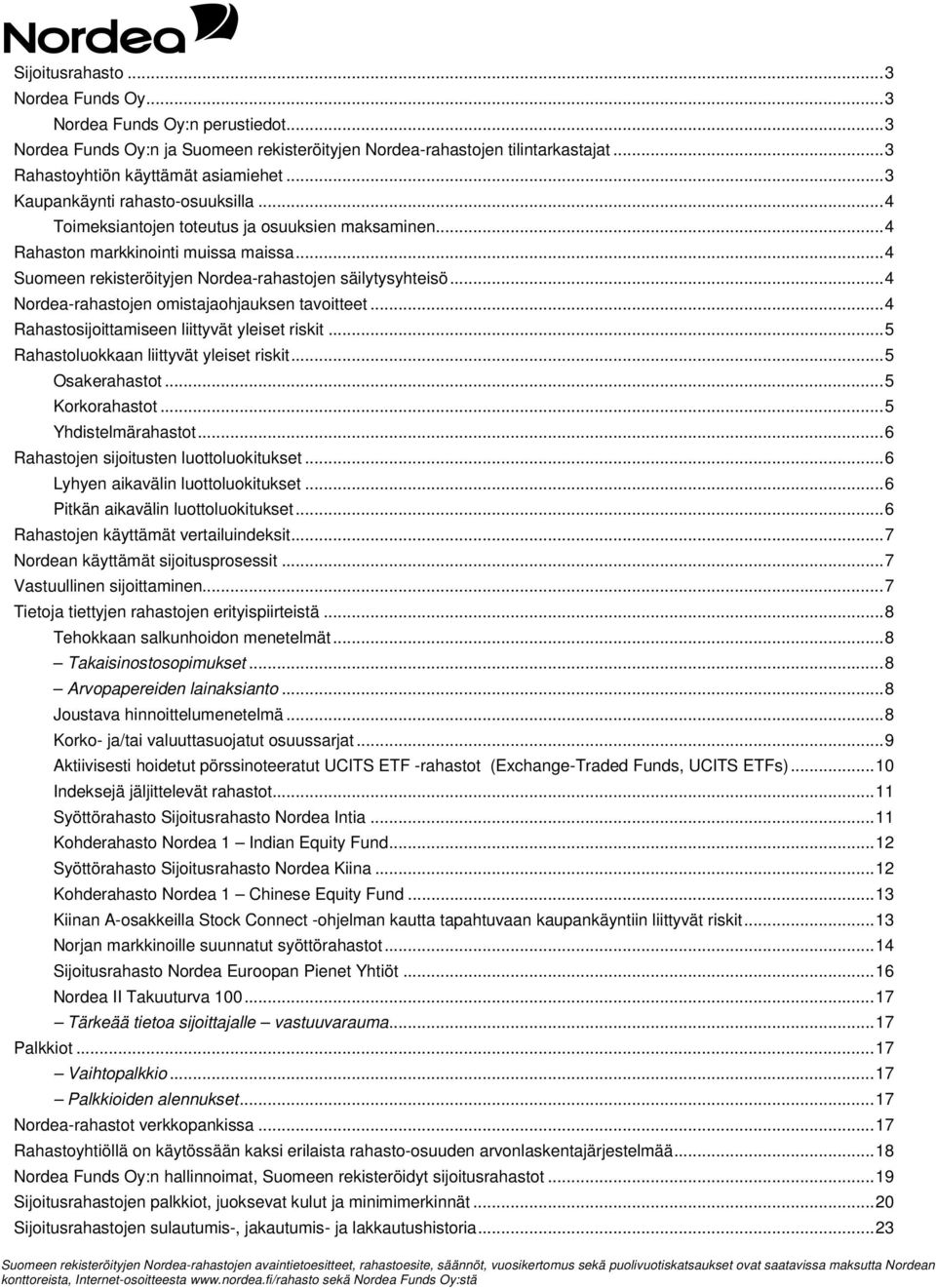 .. 4 Nordea-rahastojen omistajaohjauksen tavoitteet... 4 Rahastosijoittamiseen liittyvät yleiset riskit... 5 Rahastoluokkaan liittyvät yleiset riskit... 5 Osakerahastot... 5 Korkorahastot.