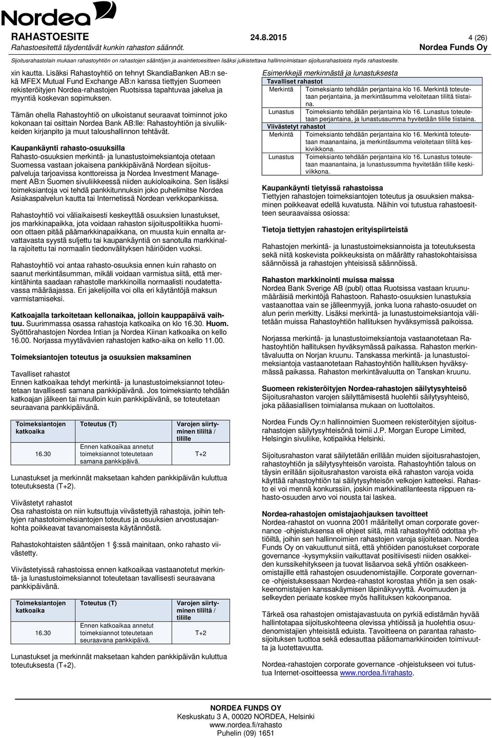 sopimuksen. Tämän ohella Rahastoyhtiö on ulkoistanut seuraavat toiminnot joko kokonaan tai osittain Nordea Bank AB:lle: Rahastoyhtiön ja sivuliikkeiden kirjanpito ja muut taloushallinnon tehtävät.