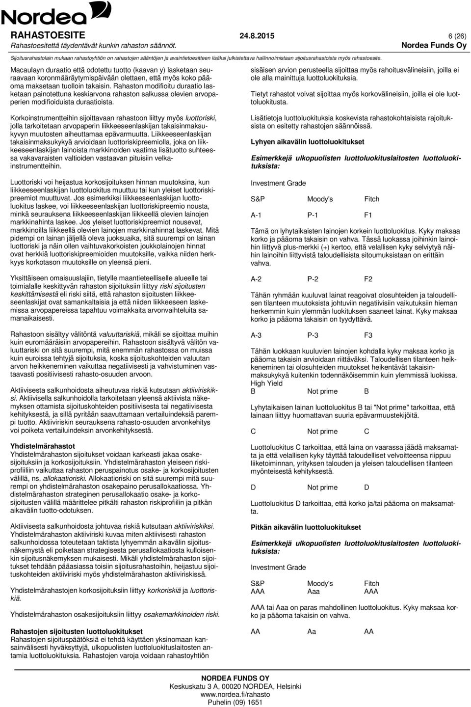 Korkoinstrumentteihin sijoittavaan rahastoon liittyy myös luottoriski, jolla tarkoitetaan arvopaperin liikkeeseenlaskijan takaisinmaksukyvyn muutosten aiheuttamaa epävarmuutta.