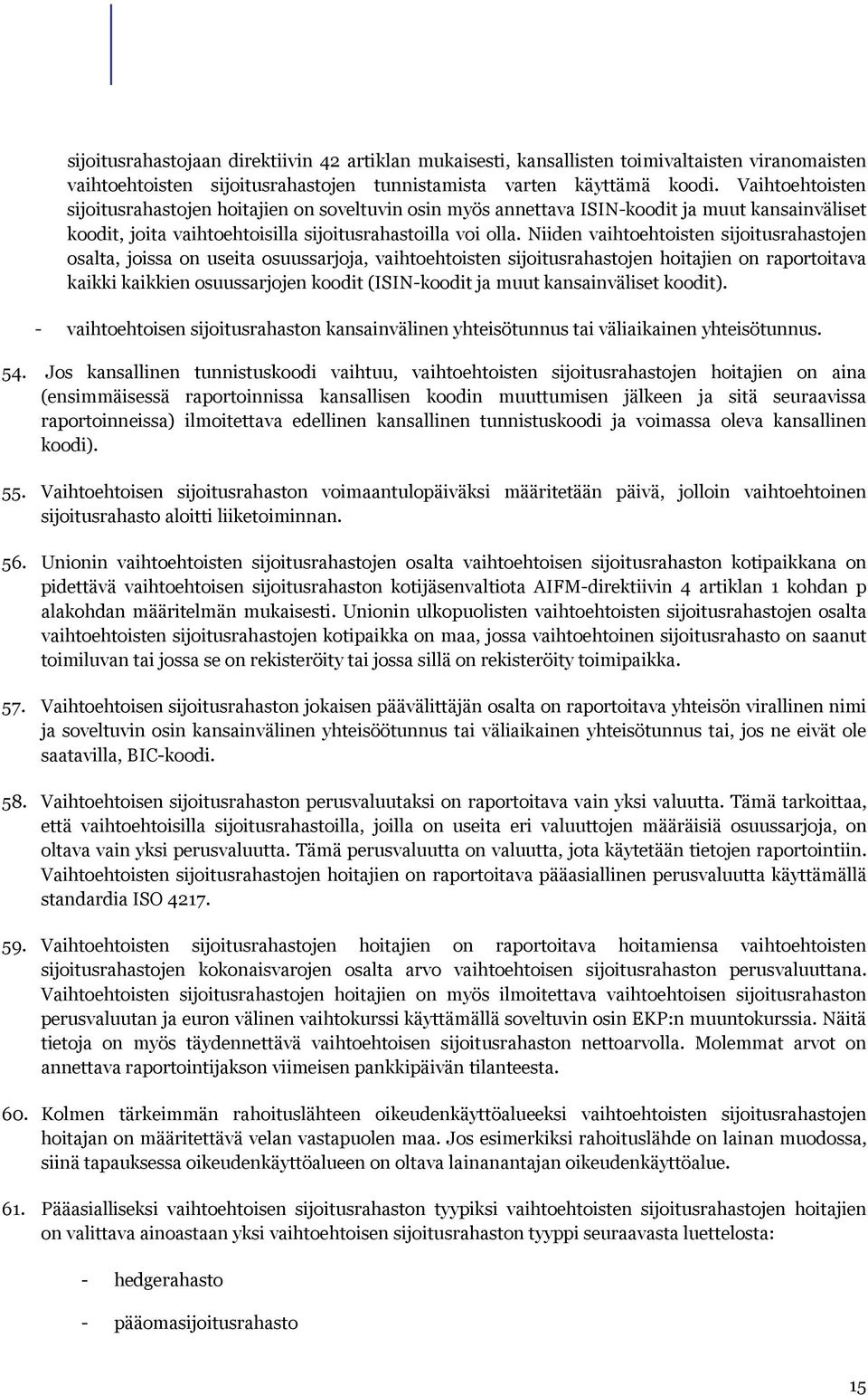 Niiden vaihtoehtoisten sijoitusrahastojen osalta, joissa on useita osuussarjoja, vaihtoehtoisten sijoitusrahastojen hoitajien on raportoitava kaikki kaikkien osuussarjojen koodit (ISIN-koodit ja muut