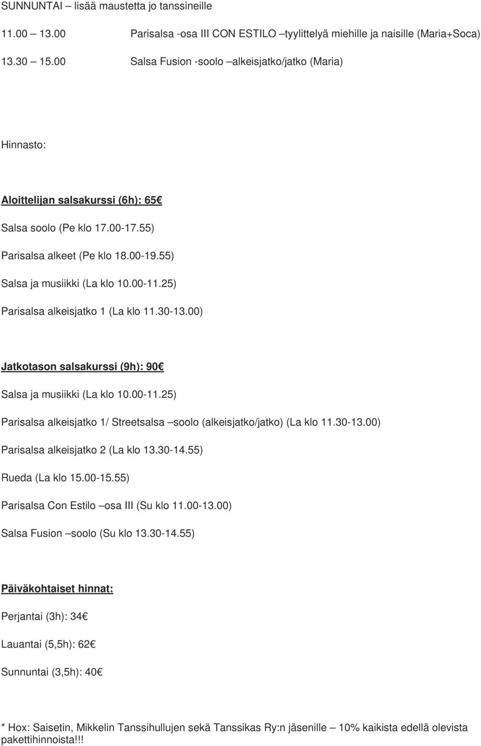 25) Parisalsa alkeisjatko 1 (La klo 11.30-13.00) Jatkotason salsakurssi (9h): 90 Salsa ja musiikki (La klo 10.00-11.25) Parisalsa alkeisjatko 1/ Streetsalsa soolo (alkeisjatko/jatko) (La klo 11.30-13.00) Parisalsa alkeisjatko 2 (La klo 13.