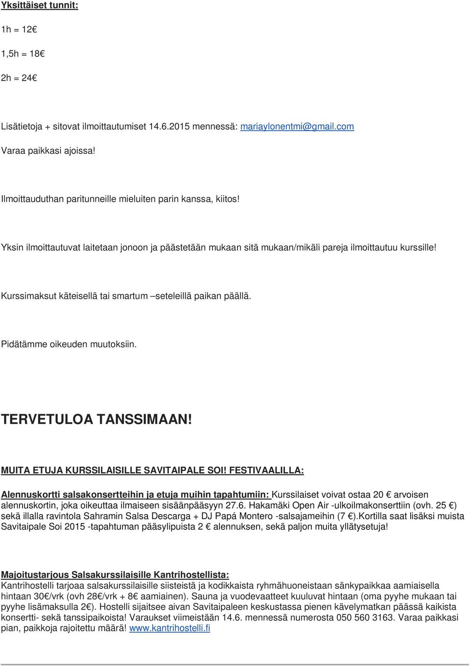 Kurssimaksut käteisellä tai smartum seteleillä paikan päällä. Pidätämme oikeuden muutoksiin. TERVETULOA TANSSIMAAN! MUITA ETUJA KURSSILAISILLE SAVITAIPALE SOI!