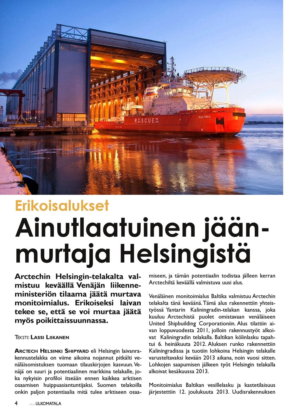 TEKSTI: LASSI LIIKANEN ARCTECH HELSINKI SHIPYARD eli Helsingin laivanrakennustelakka on viime aikoina nojannut pitkälti venäläisomistuksen tuomaan tilauskirjojen kasvuun.