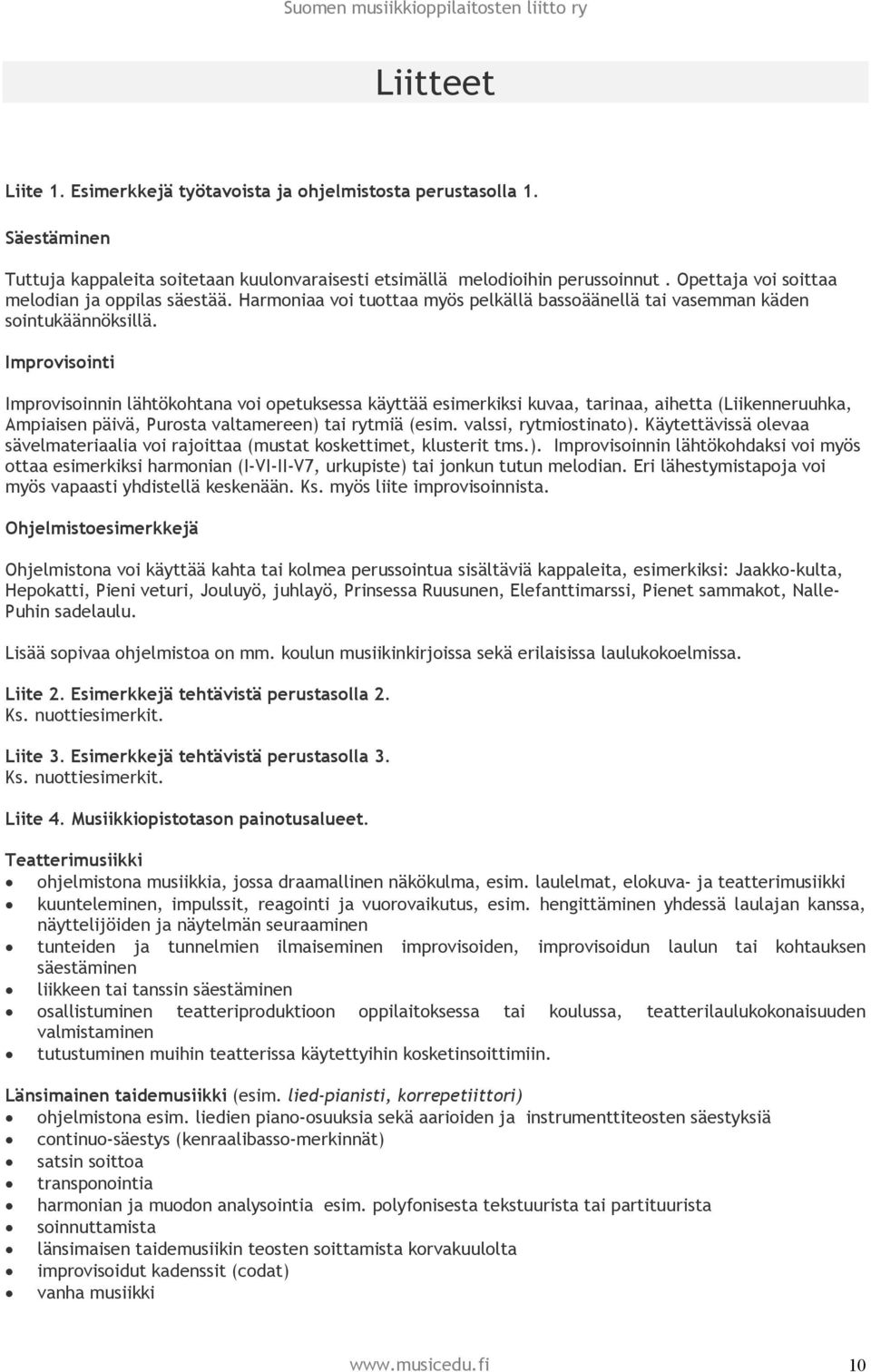 Improvisointi Improvisoinnin lähtökohtana voi opetuksessa käyttää esimerkiksi kuvaa, tarinaa, aihetta (Liikenneruuhka, Ampiaisen päivä, Purosta valtamereen) tai rytmiä (esim. valssi, rytmiostinato).