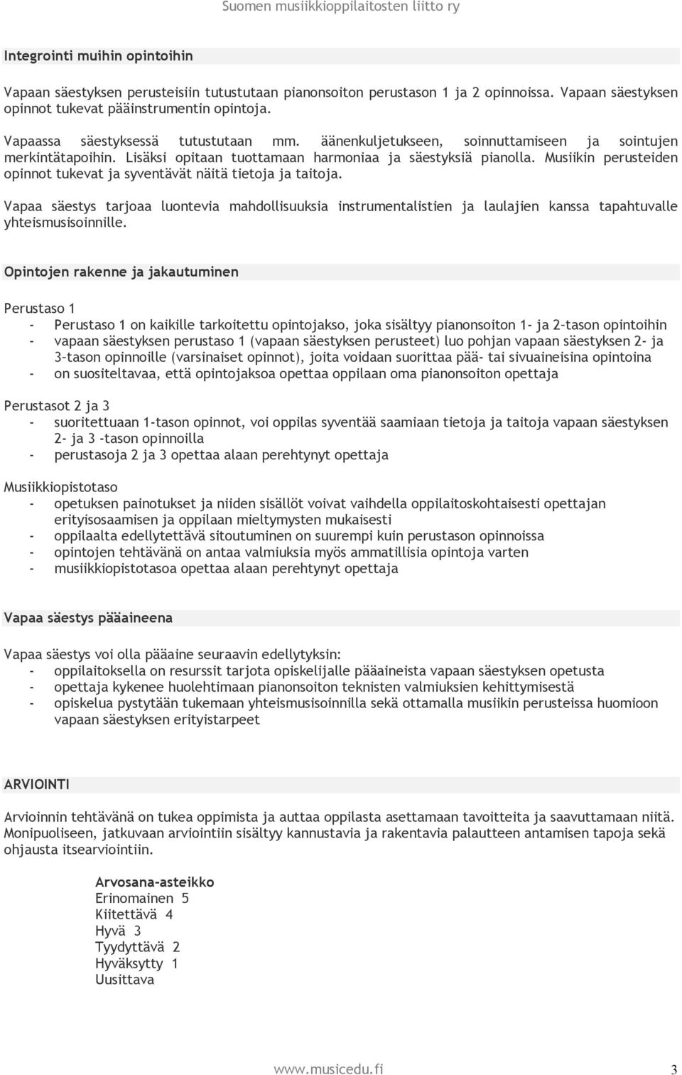 Musiikin perusteiden opinnot tukevat ja syventävät näitä tietoja ja taitoja. Vapaa säestys tarjoaa luontevia mahdollisuuksia instrumentalistien ja laulajien kanssa tapahtuvalle yhteismusisoinnille.