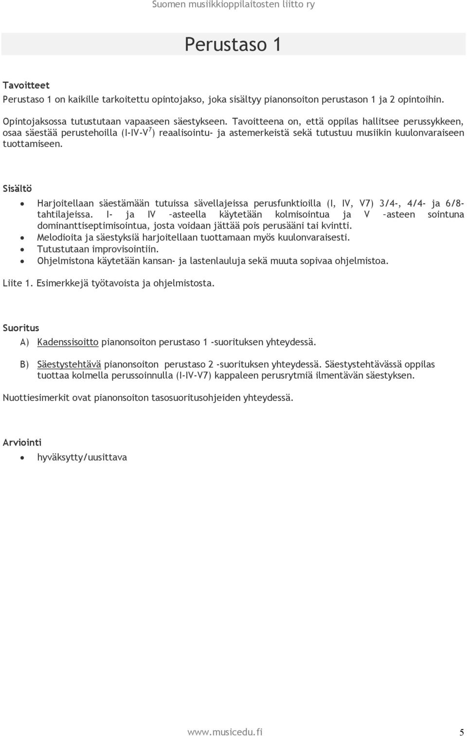 Sisältö Harjoitellaan säestämään tutuissa sävellajeissa perusfunktioilla (I, IV, V7) 3/4-, 4/4- ja 6/8- tahtilajeissa.