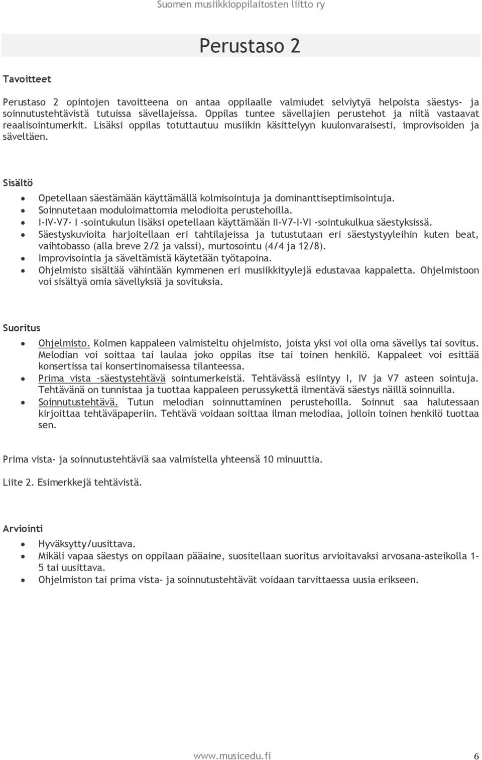 Sisältö Opetellaan säestämään käyttämällä kolmisointuja ja dominanttiseptimisointuja. Soinnutetaan moduloimattomia melodioita perustehoilla.