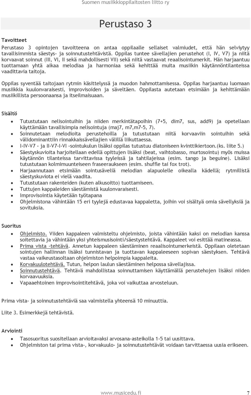 Hän harjaantuu tuottamaan yhtä aikaa melodiaa ja harmoniaa sekä kehittää muita musiikin käytännöntilanteissa vaadittavia taitoja.