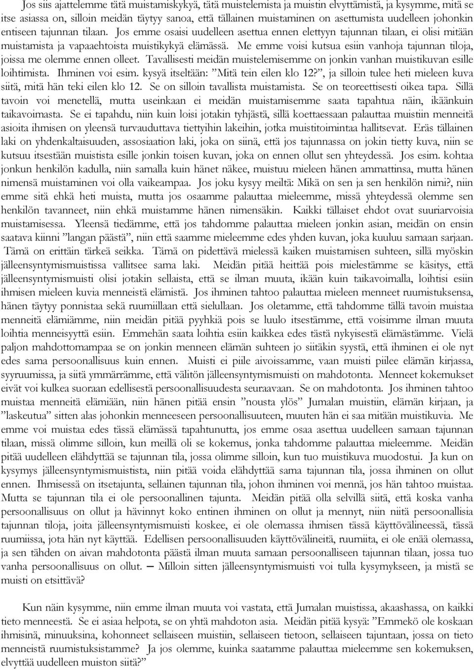 Me emme voisi kutsua esiin vanhoja tajunnan tiloja, joissa me olemme ennen olleet. Tavallisesti meidän muistelemisemme on jonkin vanhan muistikuvan esille loihtimista. Ihminen voi esim.