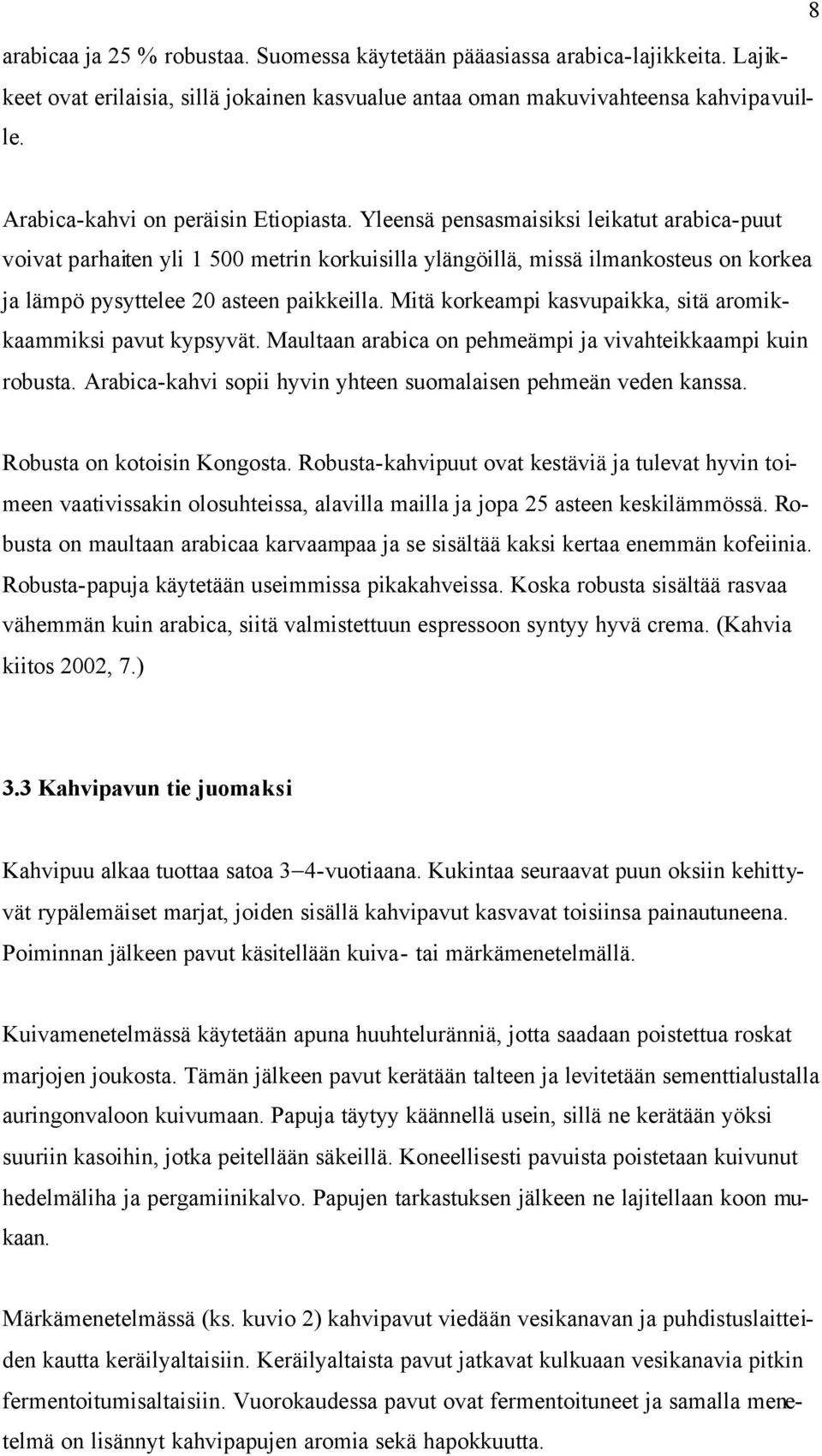 Yleensä pensasmaisiksi leikatut arabica-puut voivat parhaiten yli 1 500 metrin korkuisilla ylängöillä, missä ilmankosteus on korkea ja lämpö pysyttelee 20 asteen paikkeilla.