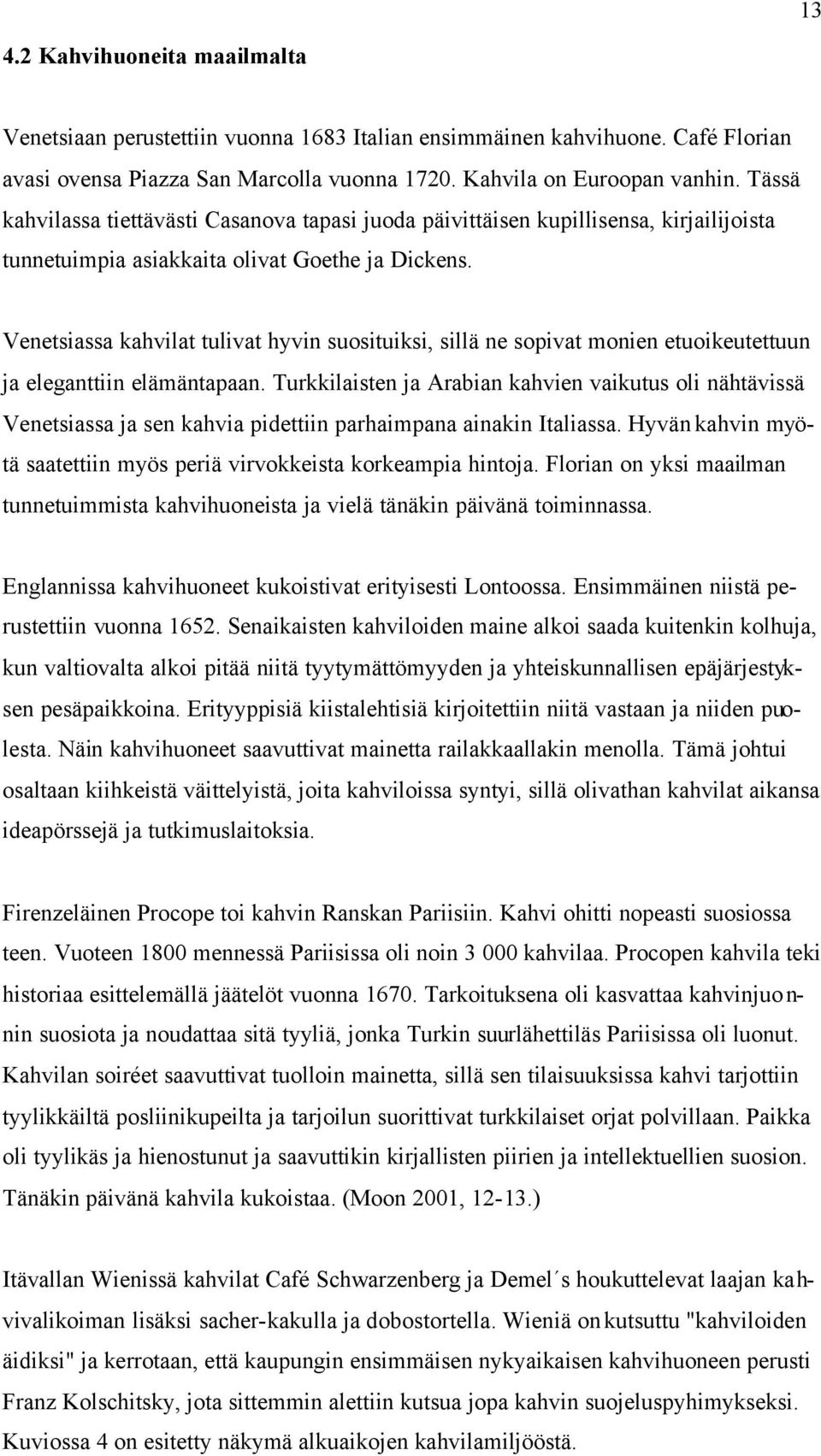 Venetsiassa kahvilat tulivat hyvin suosituiksi, sillä ne sopivat monien etuoikeutettuun ja eleganttiin elämäntapaan.