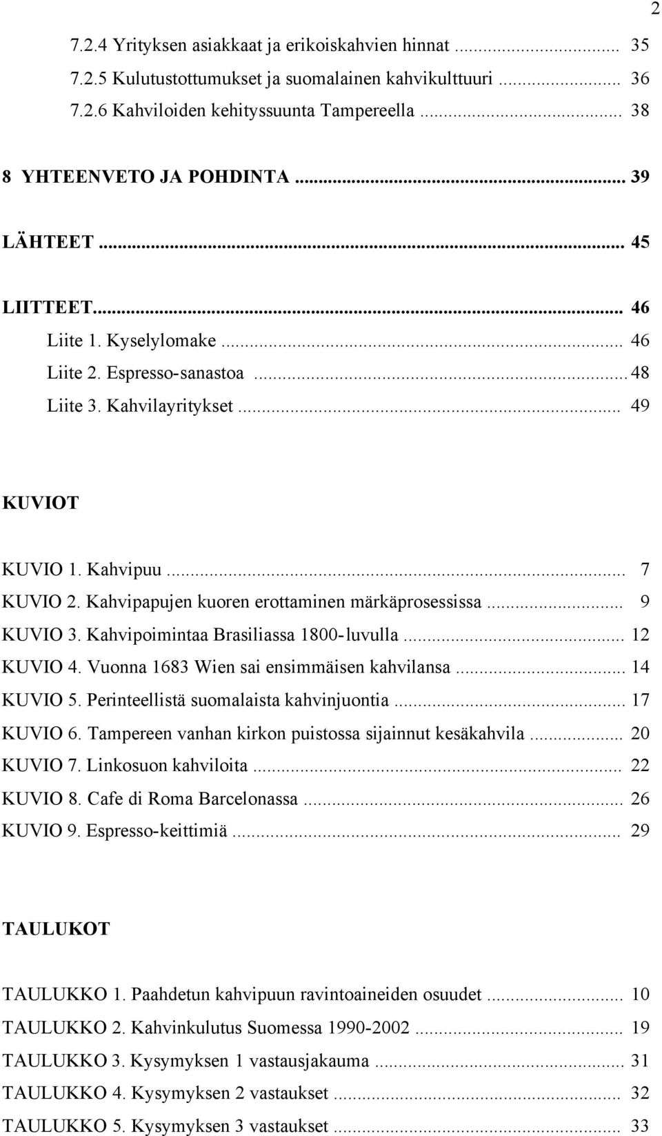 Kahvipapujen kuoren erottaminen märkäprosessissa... 9 KUVIO 3. Kahvipoimintaa Brasiliassa 1800-luvulla... 12 KUVIO 4. Vuonna 1683 Wien sai ensimmäisen kahvilansa... 14 KUVIO 5.