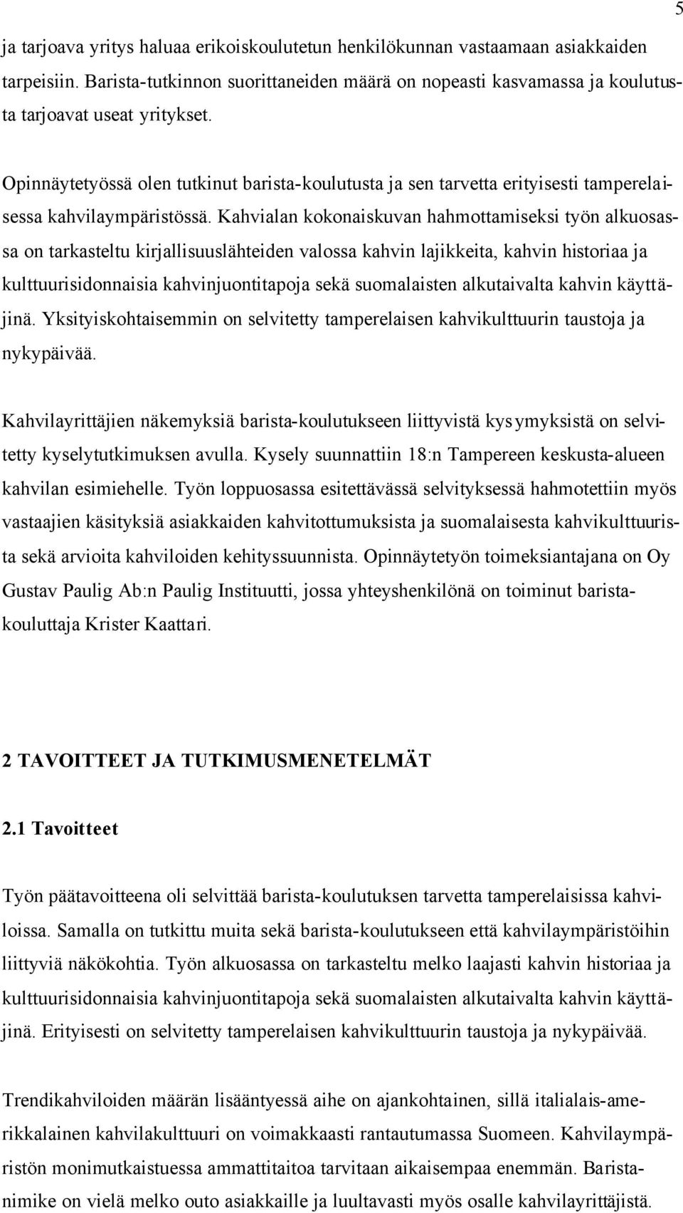 Kahvialan kokonaiskuvan hahmottamiseksi työn alkuosassa on tarkasteltu kirjallisuuslähteiden valossa kahvin lajikkeita, kahvin historiaa ja kulttuurisidonnaisia kahvinjuontitapoja sekä suomalaisten