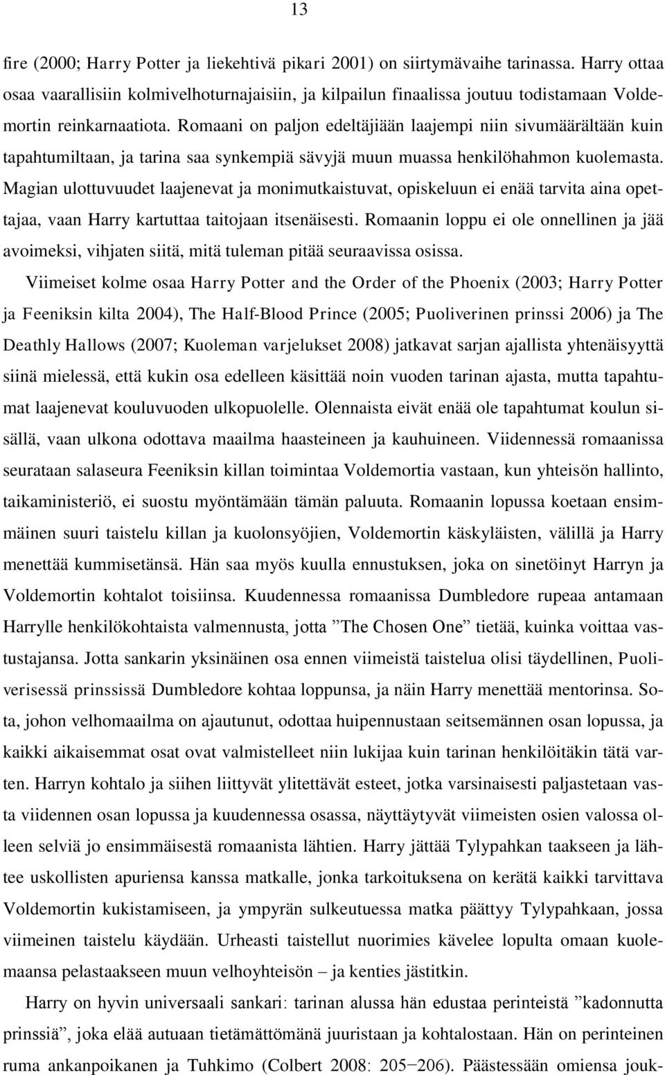 Romaani on paljon edeltäjiään laajempi niin sivumäärältään kuin tapahtumiltaan, ja tarina saa synkempiä sävyjä muun muassa henkilöhahmon kuolemasta.