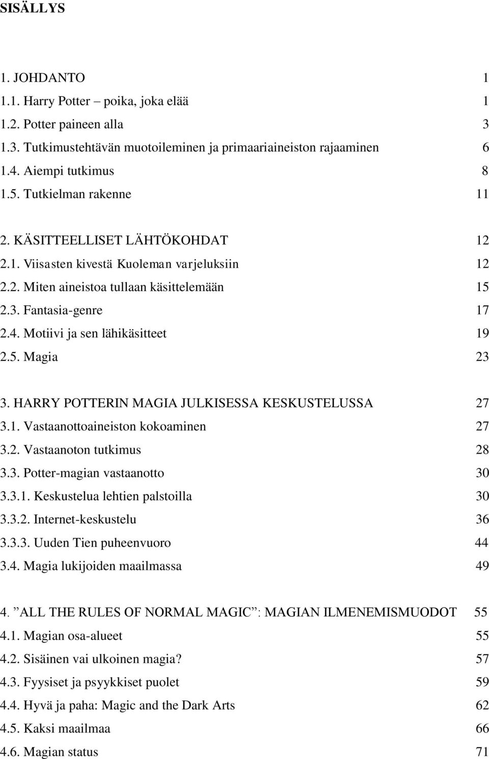 Motiivi ja sen lähikäsitteet 19 2.5. Magia 23 3. HARRY POTTERIN MAGIA JULKISESSA KESKUSTELUSSA 27 3.1. Vastaanottoaineiston kokoaminen 27 3.2. Vastaanoton tutkimus 28 3.3. Potter-magian vastaanotto 30 3.