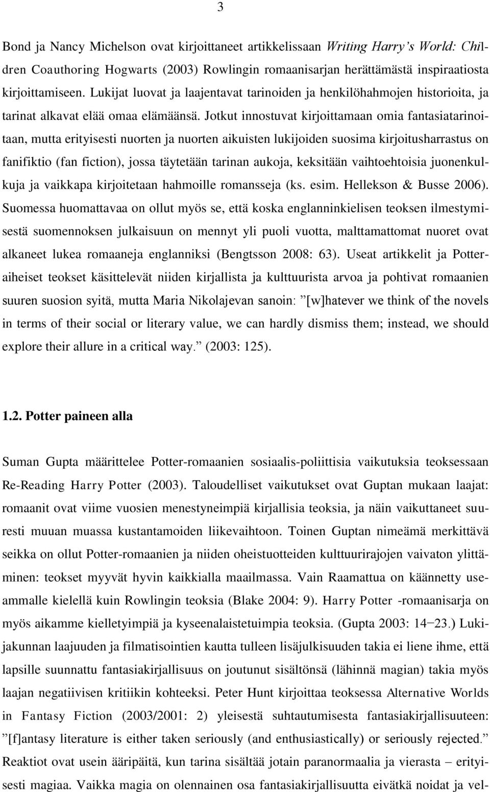 Jotkut innostuvat kirjoittamaan omia fantasiatarinoitaan, mutta erityisesti nuorten ja nuorten aikuisten lukijoiden suosima kirjoitusharrastus on fanifiktio (fan fiction), jossa täytetään tarinan