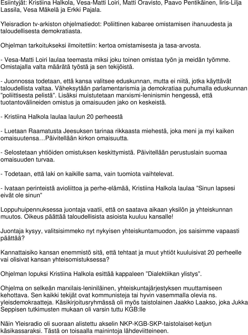 - Vesa-Matti Loiri laulaa teemasta miksi joku toinen omistaa työn ja meidän työmme. Omistajalla valta määrätä työstä ja sen tekijöistä.