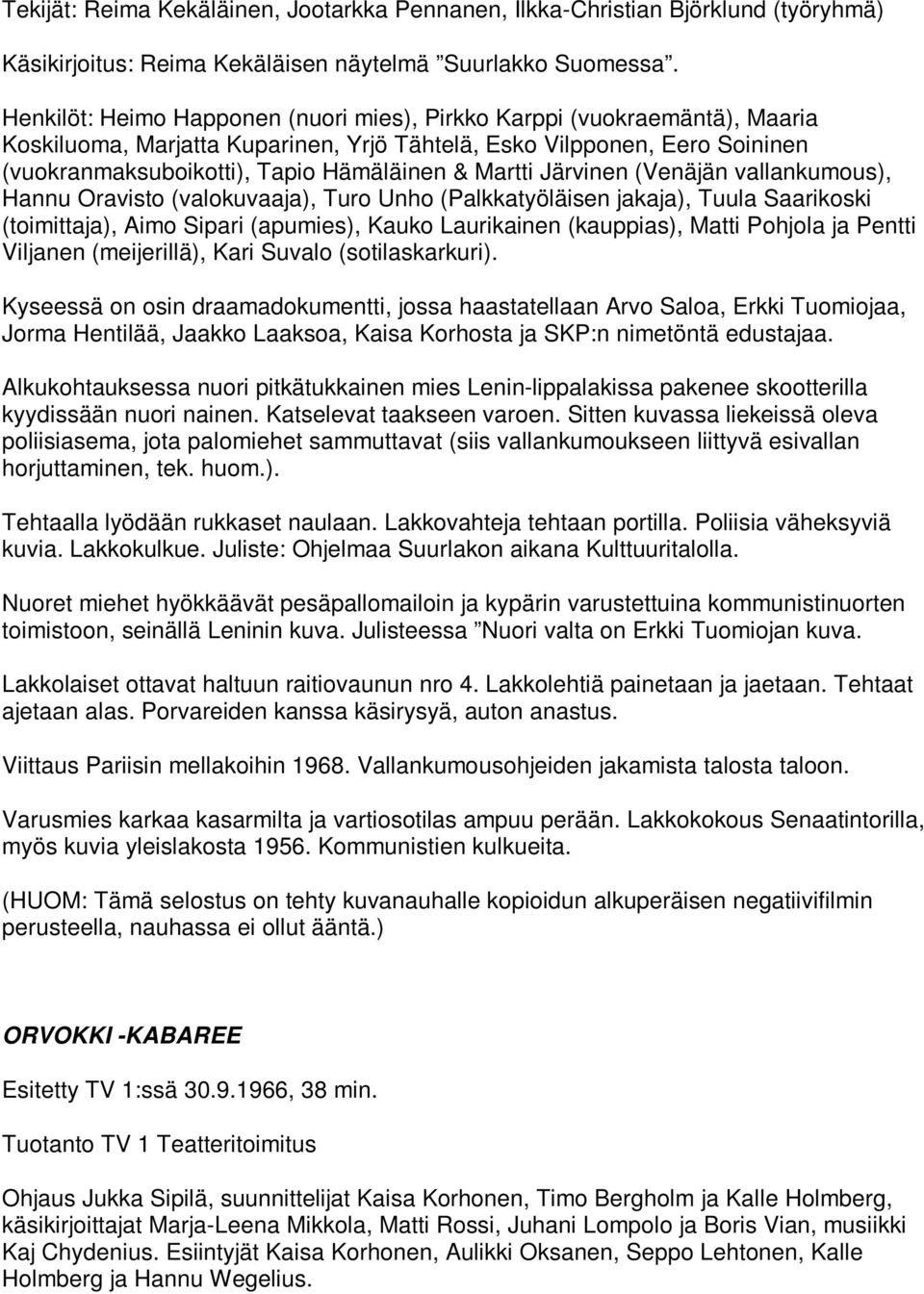 Martti Järvinen (Venäjän vallankumous), Hannu Oravisto (valokuvaaja), Turo Unho (Palkkatyöläisen jakaja), Tuula Saarikoski (toimittaja), Aimo Sipari (apumies), Kauko Laurikainen (kauppias), Matti