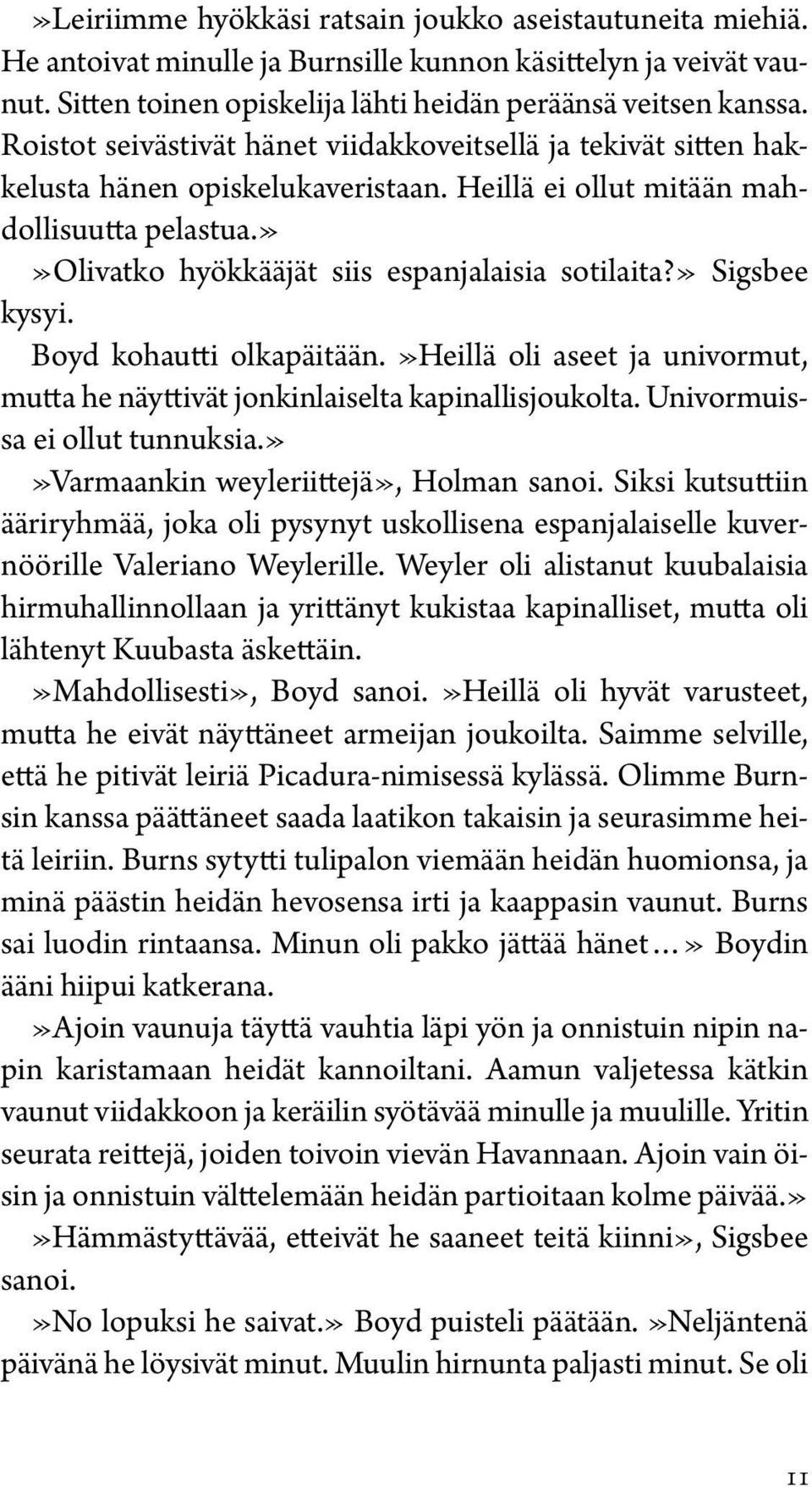 » Sigsbee kysyi. Boyd kohautti olkapäitään.»heillä oli aseet ja univormut, mutta he näyttivät jonkinlaiselta kapinallisjoukolta. Univormuissa ei ollut tunnuksia.