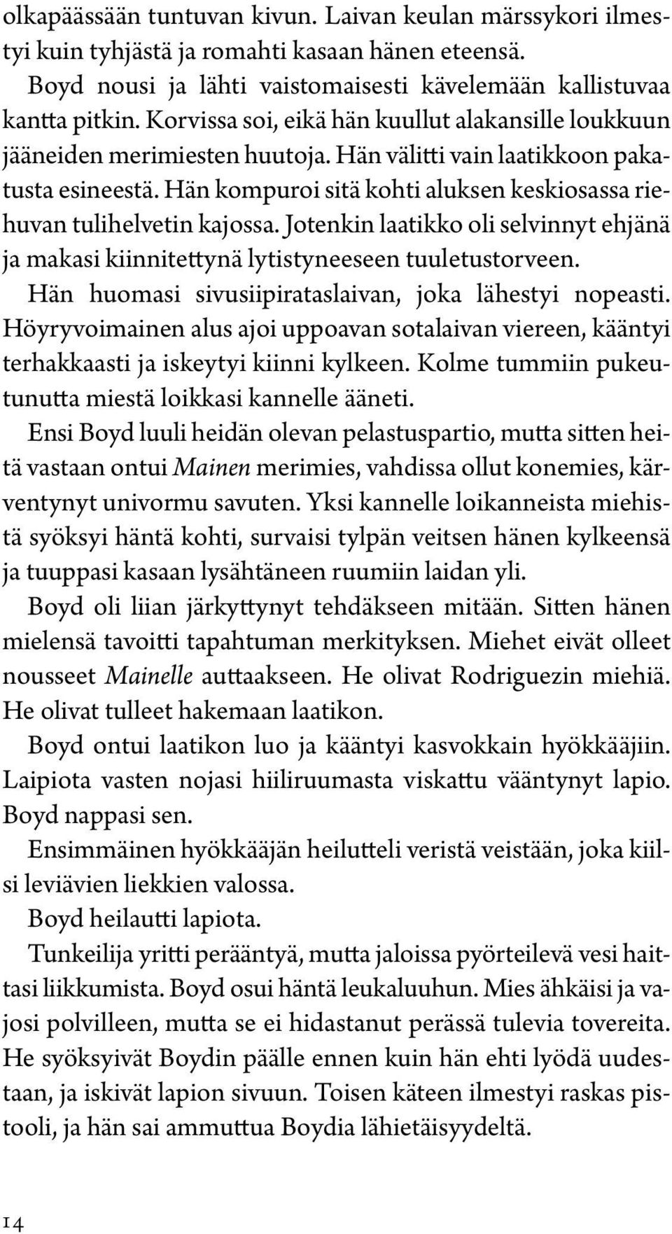 Hän kompuroi sitä kohti aluksen keskiosassa riehuvan tulihelvetin kajossa. Jotenkin laatikko oli selvinnyt ehjänä ja makasi kiinnitettynä lytistyneeseen tuuletustorveen.