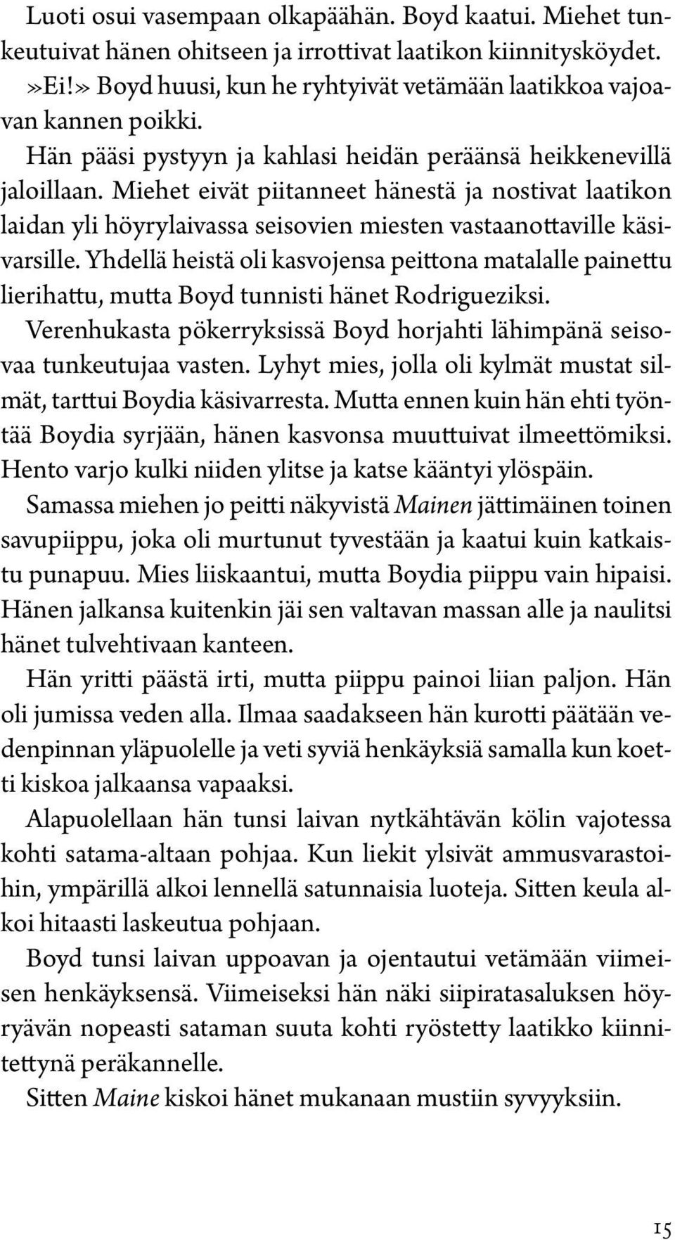 Yhdellä heistä oli kasvojensa peittona matalalle painettu lierihattu, mutta Boyd tunnisti hänet Rodrigueziksi. Verenhukasta pökerryksissä Boyd horjahti lähimpänä seisovaa tunkeutujaa vasten.