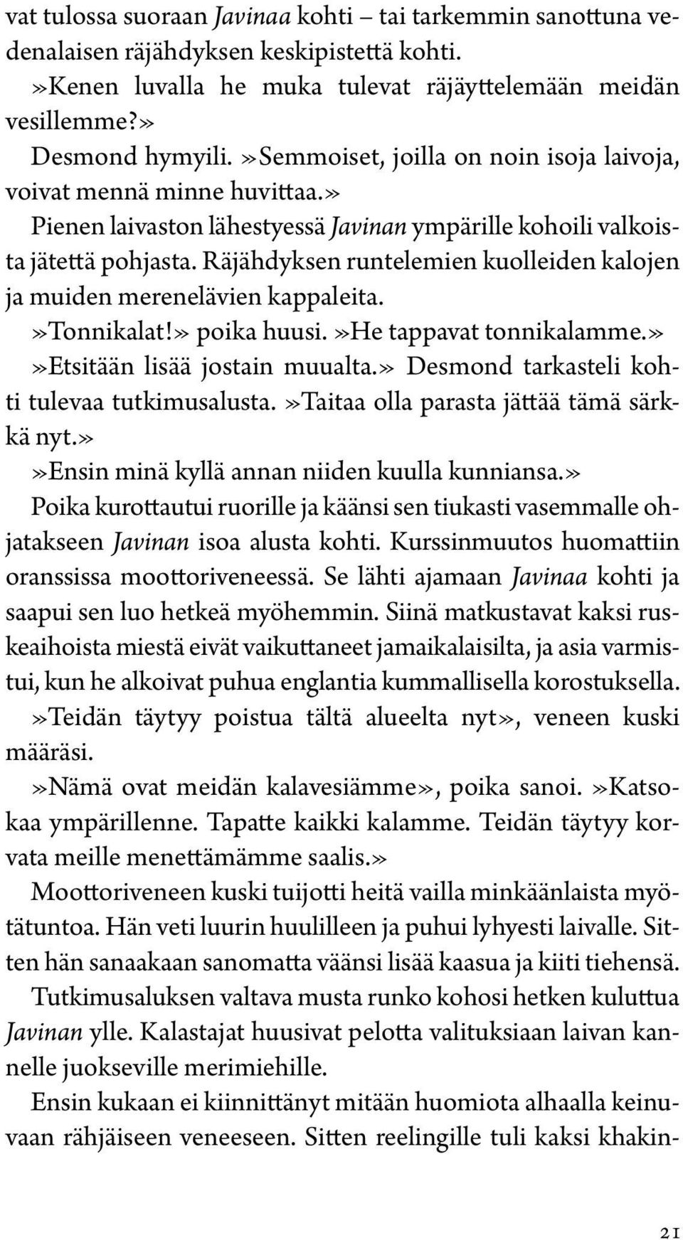 Räjähdyksen runtelemien kuolleiden kalojen ja muiden merenelävien kappaleita.»tonnikalat!» poika huusi.»he tappavat tonnikalamme.»»etsitään lisää jostain muualta.