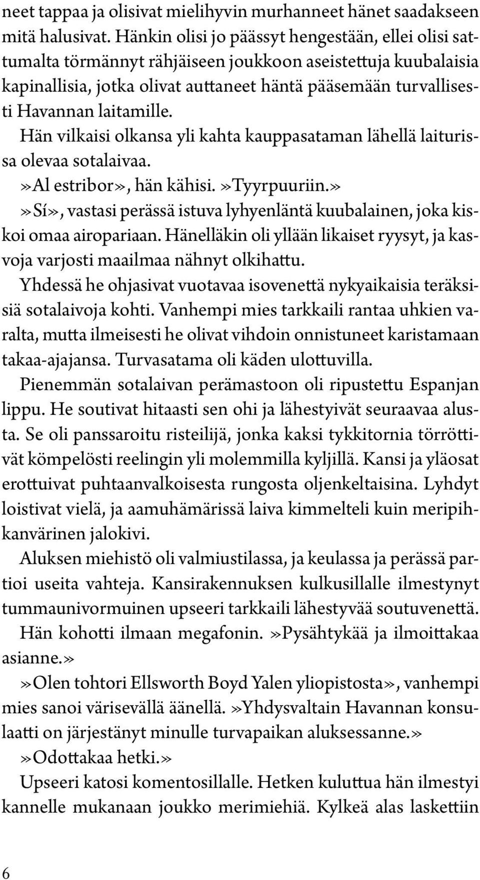 laitamille. Hän vilkaisi olkansa yli kahta kauppasataman lähellä laiturissa olevaa sotalaivaa.»al estribor», hän kähisi.»tyyrpuuriin.