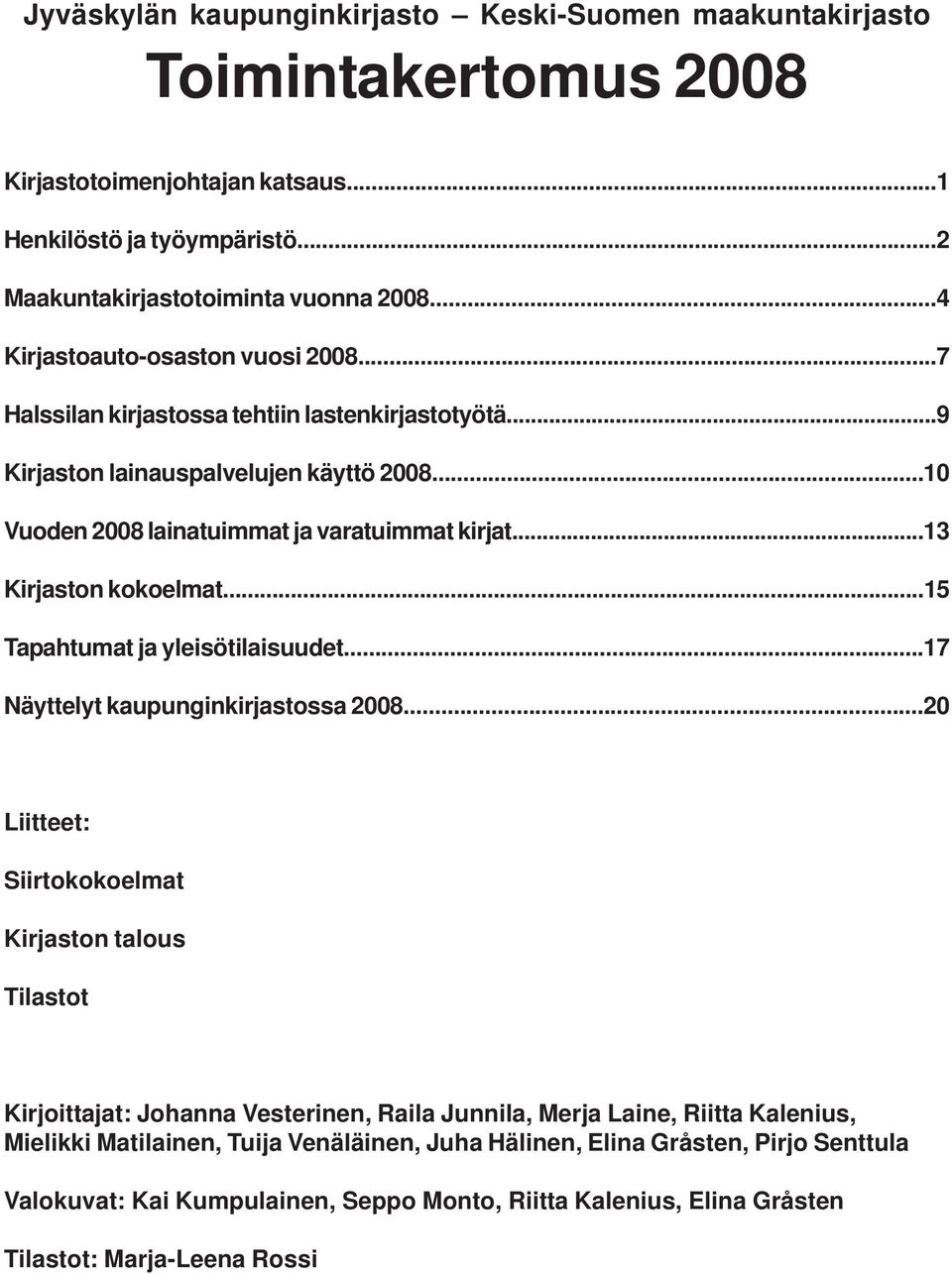 ..13 Kirjaston kokoelmat...15 Tapahtumat ja yleisötilaisuudet...17 Näyttelyt kaupunginkirjastossa 2008.