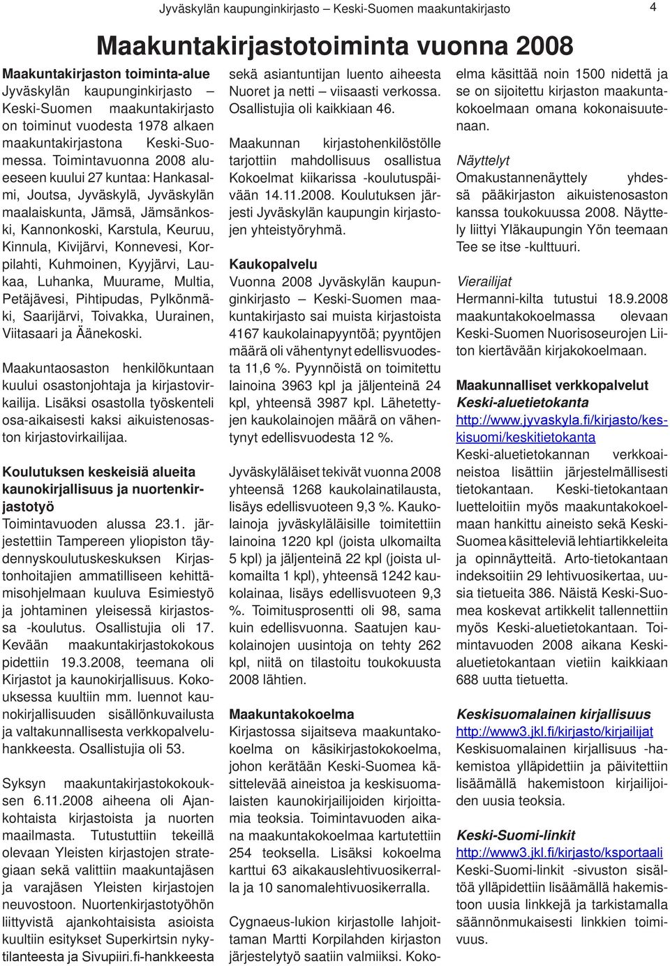 Toimintavuonna 2008 alueeseen kuului 27 kuntaa: Hankasalmi, Joutsa, Jyväskylä, Jyväskylän maalaiskunta, Jämsä, Jämsänkoski, Kannonkoski, Karstula, Keuruu, Kinnula, Kivijärvi, Konnevesi, Korpilahti,