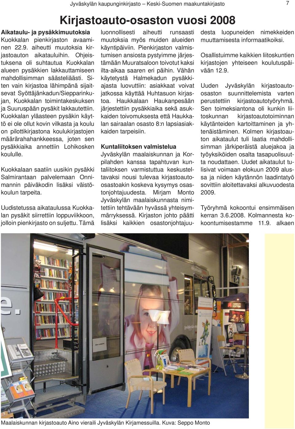 Siten vain kirjastoa lähimpänä sijaitsevat Syöttäjänkadun/Siepparinkujan, Kuokkalan toimintakeskuksen ja Suuruspään pysäkit lakkautettiin.