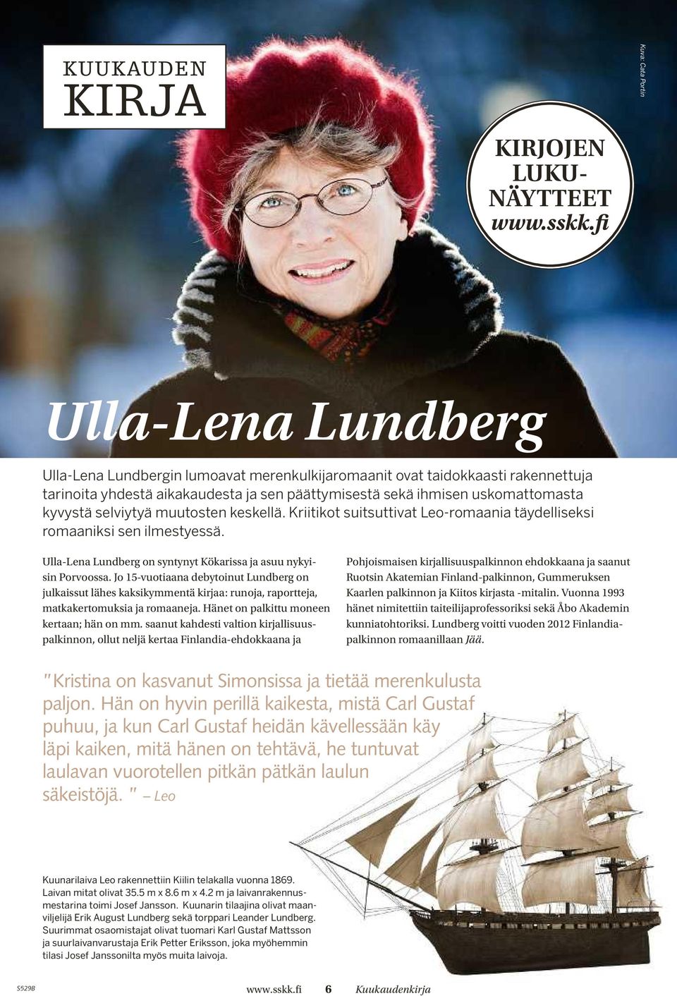 selviytyä muutosten keskellä. Kriitikot suitsuttivat Leo-romaania täydelliseksi romaaniksi sen ilmestyessä. Ulla-Lena Lundberg on syntynyt Kökarissa ja asuu nykyisin Porvoossa.