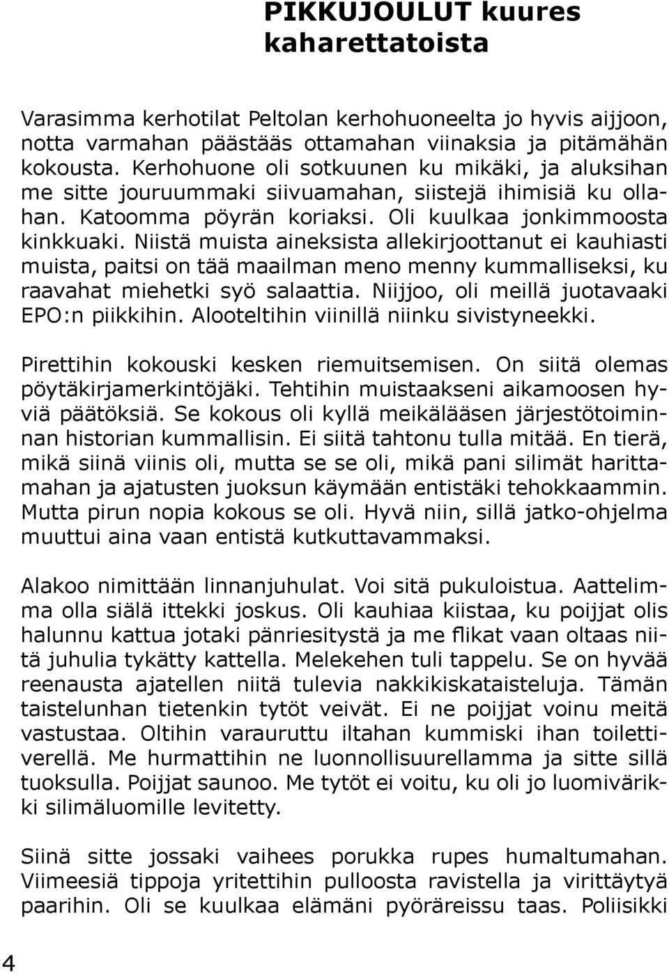 Niistä muista aineksista allekirjoottanut ei kauhiasti muista, paitsi on tää maailman meno menny kummalliseksi, ku raavahat miehetki syö salaattia. Niijjoo, oli meillä juotavaaki EPO:n piikkihin.