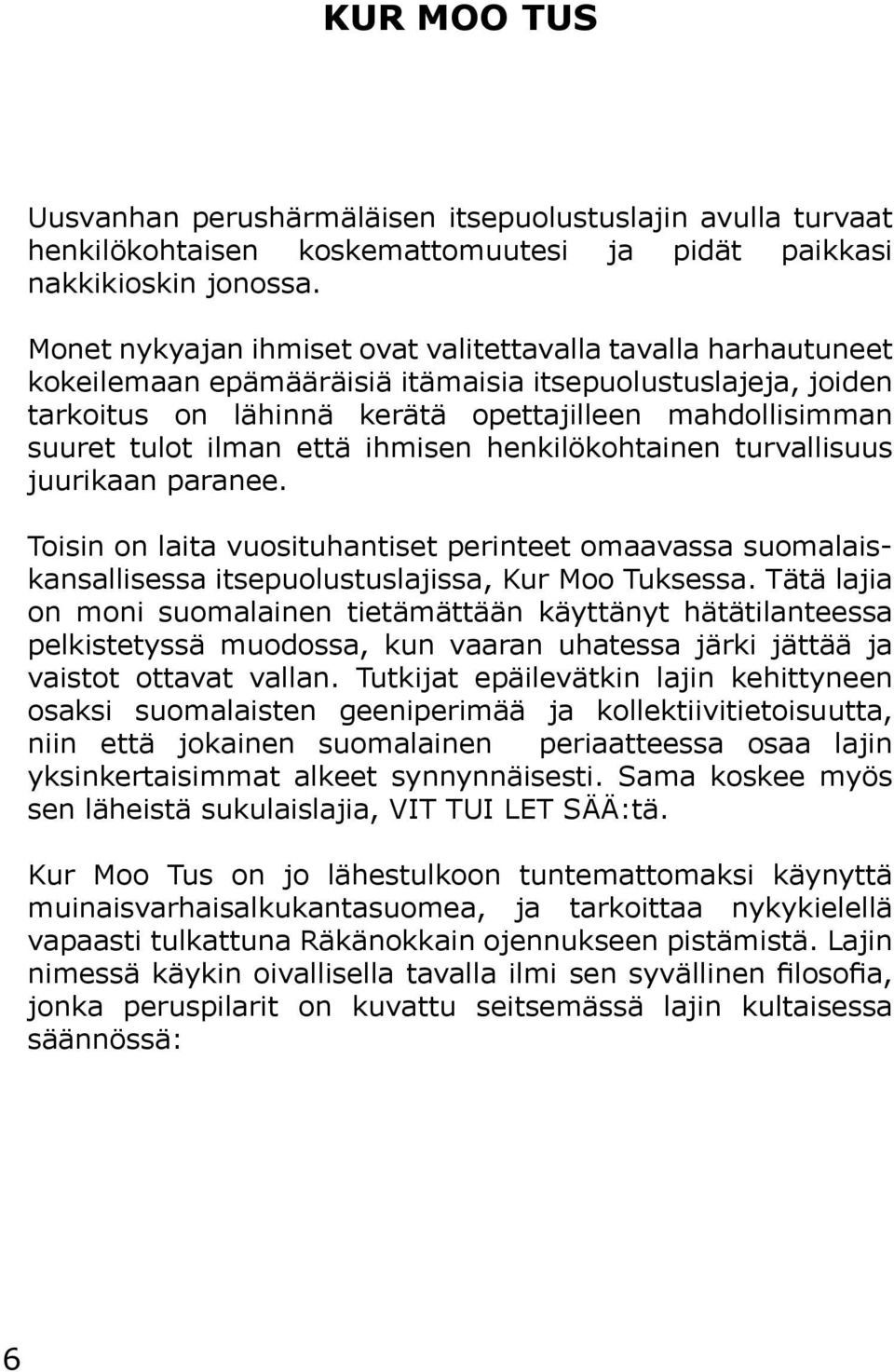 ilman että ihmisen henkilökohtainen turvallisuus juurikaan paranee. Toisin on laita vuosituhantiset perinteet omaavassa suomalaiskansallisessa itsepuolustuslajissa, Kur Moo Tuksessa.