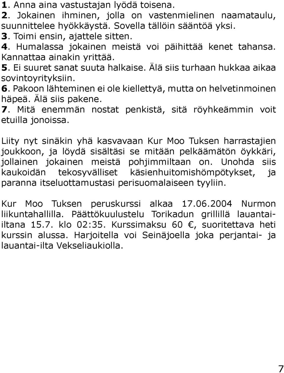 Pakoon lähteminen ei ole kiellettyä, mutta on helvetinmoinen häpeä. Älä siis pakene. 7. Mitä enemmän nostat penkistä, sitä röyhkeämmin voit etuilla jonoissa.