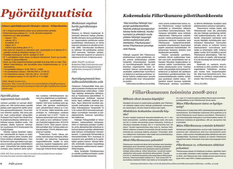 uutta pyöräväylää se on lisännyt 20 % pyöräilyn osuutta ja vähentänyt autoilua (10 %) Pyöräilijän keskinopeus 16km/h, autoilijan 27 km/h 67 % pyöräilijöistä tuntee olonsa turvalliseksi liikenteessä.