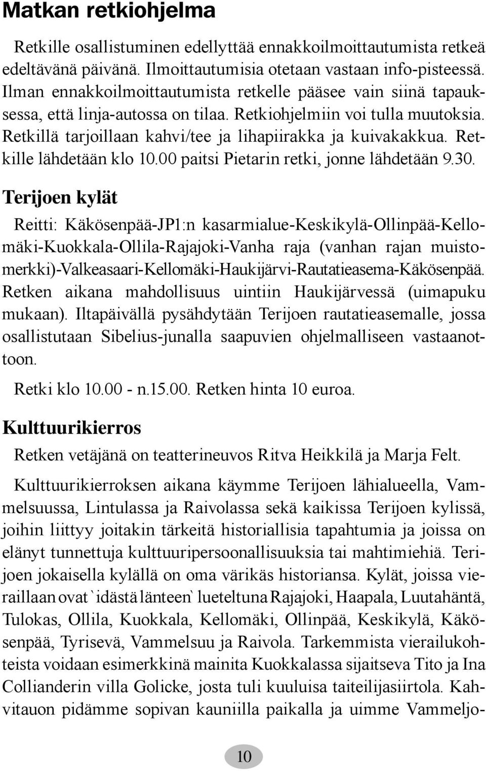 Retkille lähdetään klo 10.00 paitsi Pietarin retki, jonne lähdetään 9.30.