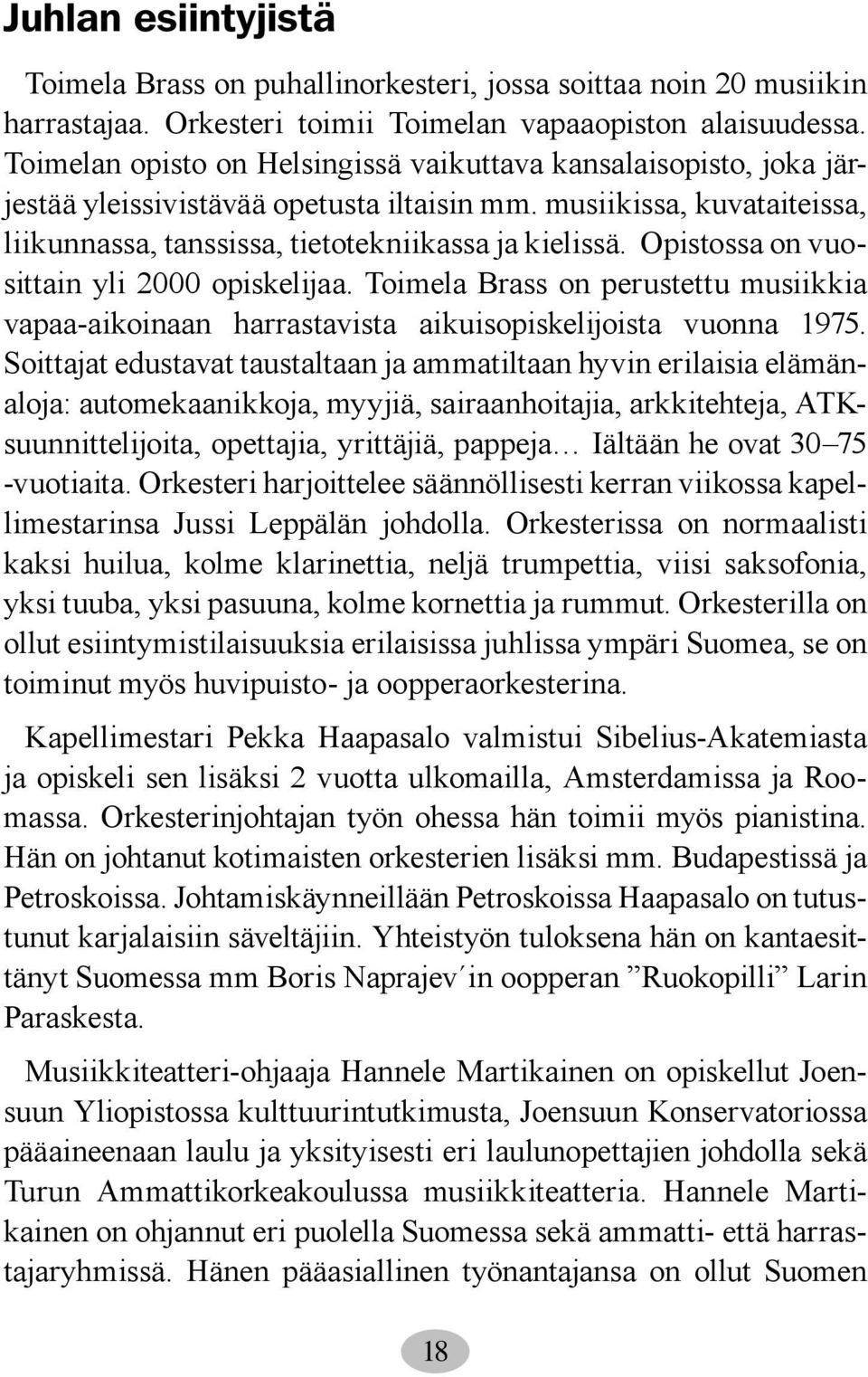 Opistossa on vuosittain yli 2000 opiskelijaa. Toimela Brass on perustettu musiikkia vapaa-aikoinaan harrastavista aikuisopiskelijoista vuonna 1975.