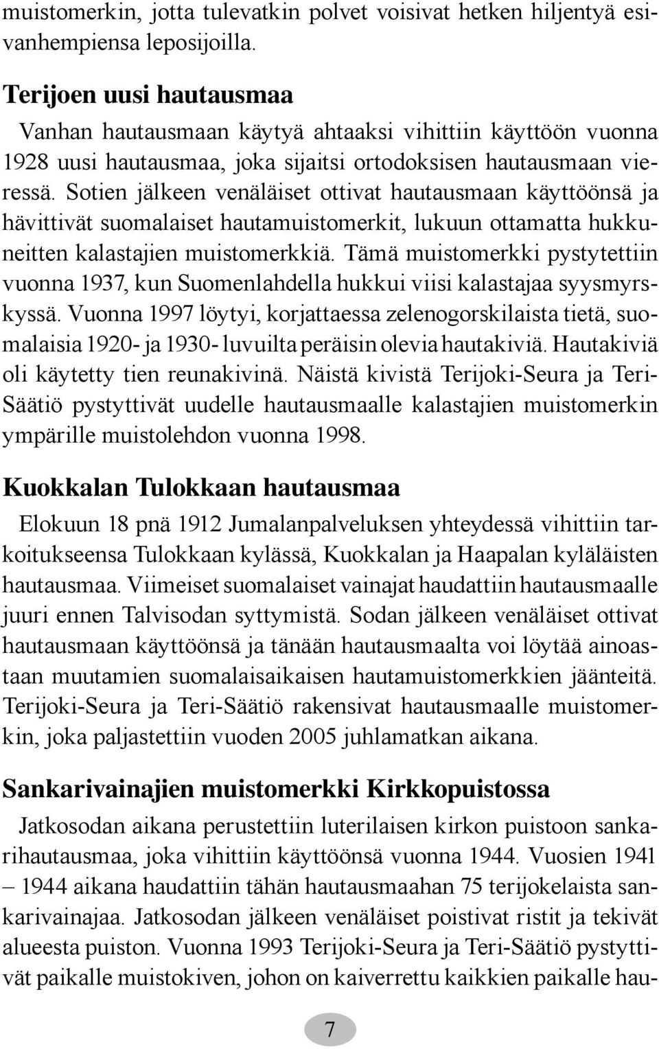 Sotien jälkeen venäläiset ottivat hautausmaan käyttöönsä ja hävittivät suomalaiset hautamuistomerkit, lukuun ottamatta hukkuneitten kalastajien muistomerkkiä.