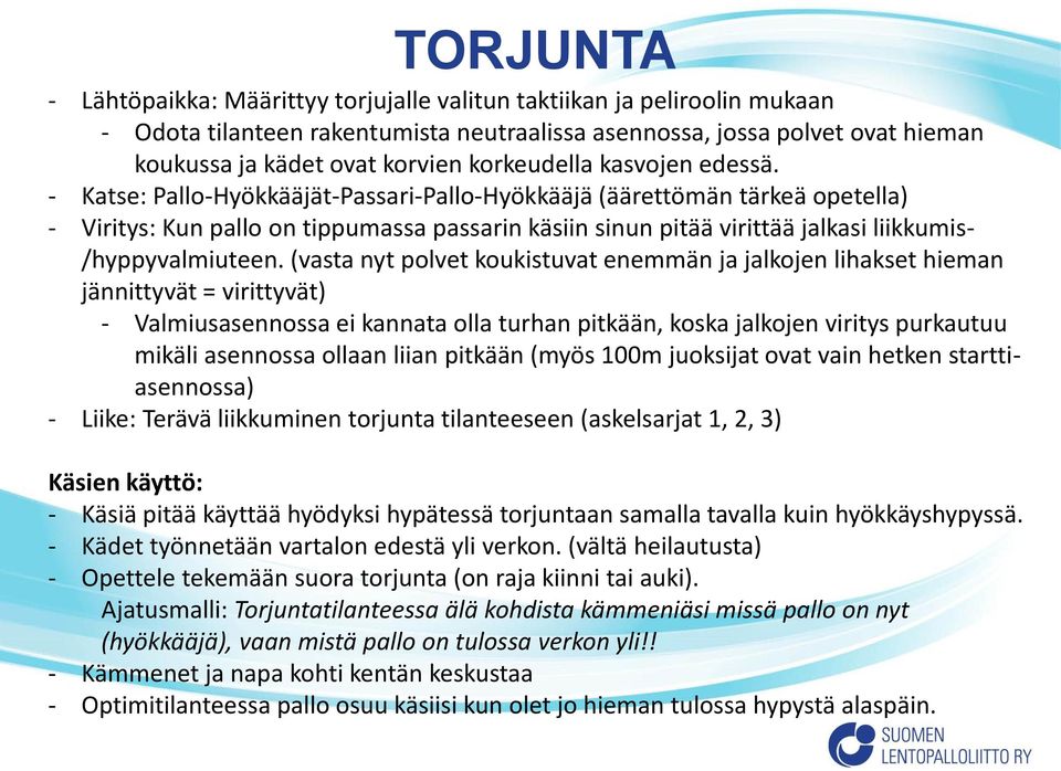 - Katse: Pallo-Hyökkääjät-Passari-Pallo-Hyökkääjä (äärettömän tärkeä opetella) - Viritys: Kun pallo on tippumassa passarin käsiin sinun pitää virittää jalkasi liikkumis- /hyppyvalmiuteen.